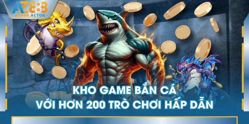 Kho game bắn cá với hơn 200 trò chơi hấp dẫn Kho game bắn cá với hơn 200 trò chơi hấp dẫn