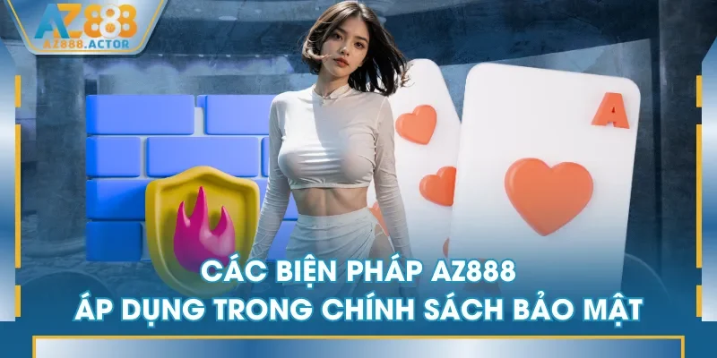 Các biện pháp AZ888 áp dụng trong chính sách bảo mật Các biện pháp AZ888 áp dụng trong chính sách bảo mật
