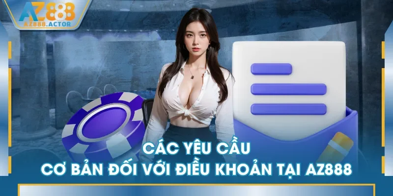 Các yêu cầu cơ bản đối với điều khoản tại AZ888 Các yêu cầu cơ bản đối với điều khoản tại AZ888