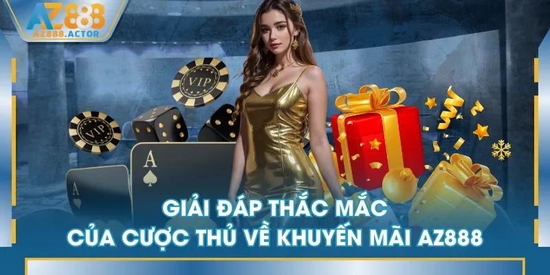 Giải đáp thắc mắc của cược thủ về khuyến mãi AZ888 Giải đáp thắc mắc của cược thủ về khuyến mãi AZ888
