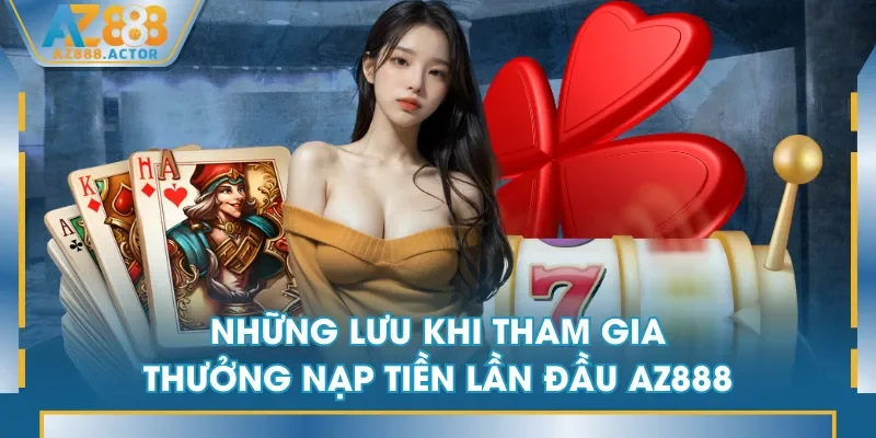 Những lưu ý khi tham gia thưởng nạp tiền lần đầu AZ888 Những lưu ý khi tham gia thưởng nạp tiền lần đầu AZ888