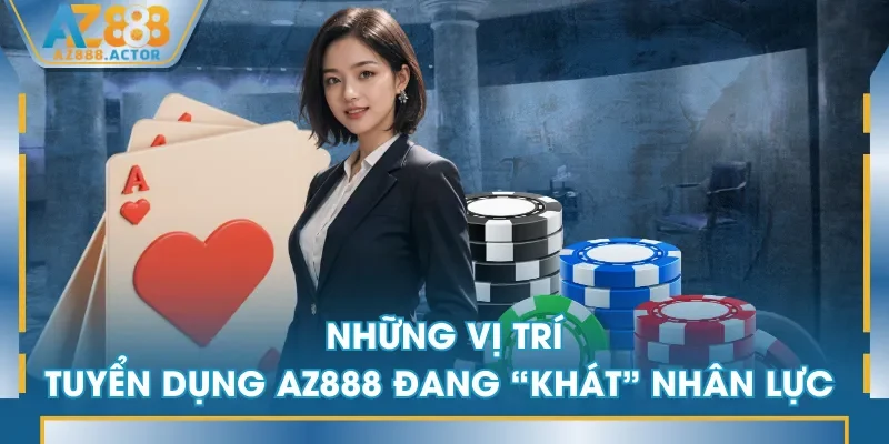 Những vị trí tuyển dụng AZ888 đang “khát” nhân lực Những vị trí tuyển dụng AZ888 đang “khát” nhân lực