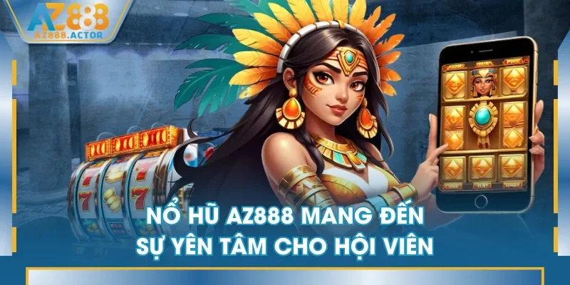 Nổ Hũ AZ888 mang đến sự yên tâm cho hội viên Nổ Hũ AZ888 mang đến sự yên tâm cho hội viên