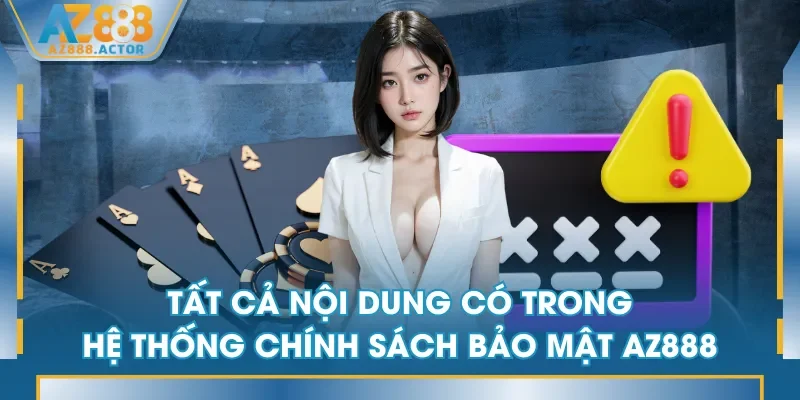 Tất cả nội dung có trong hệ thống chính sách bảo mật AZ888 Tất cả nội dung có trong hệ thống chính sách bảo mật AZ888