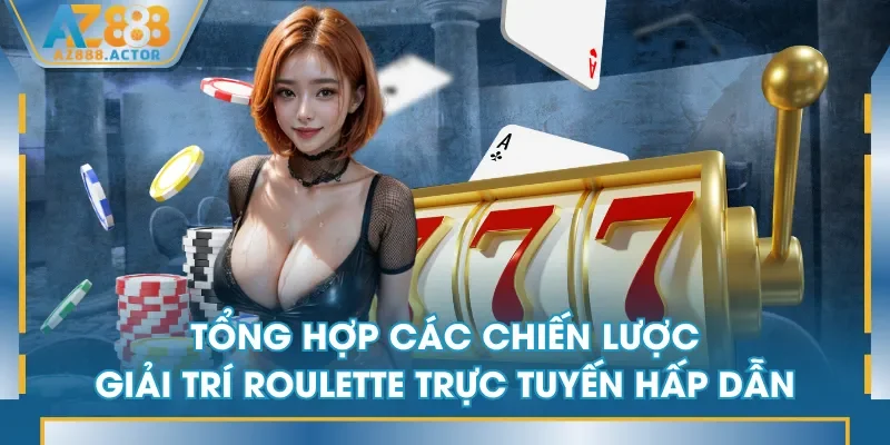 Tổng hợp các chiến lược giải trí Roulette trực tuyến hấp dẫn Tổng hợp các chiến lược giải trí Roulette trực tuyến hấp dẫn